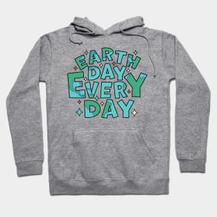 Earth Day Every Day - Environmental Everyday is Earth Day Hoodie